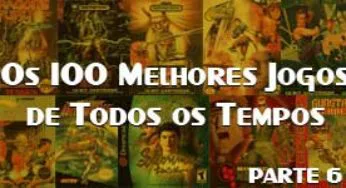 Os 100 Melhores Jogos de Todos os Tempos – Parte 6