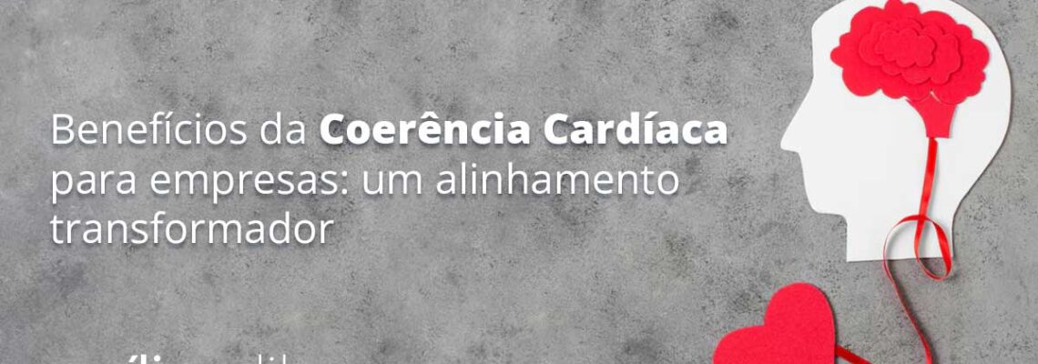 Benefícios da Coerência Cardíaca para empresas: um alinhamento transformador